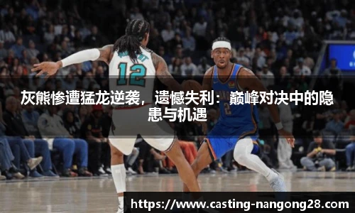 灰熊惨遭猛龙逆袭，遗憾失利：巅峰对决中的隐患与机遇