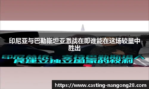 印尼亚与巴勒斯坦亚激战在即谁能在这场较量中胜出